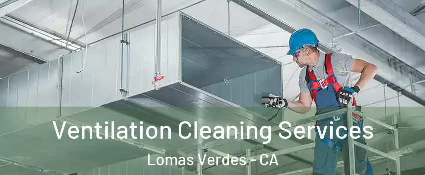 Ventilation Cleaning Services Lomas Verdes - CA