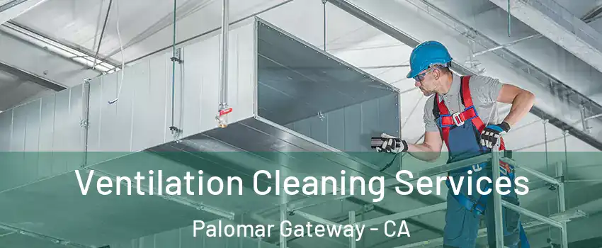 Ventilation Cleaning Services Palomar Gateway - CA