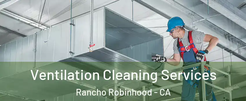 Ventilation Cleaning Services Rancho Robinhood - CA