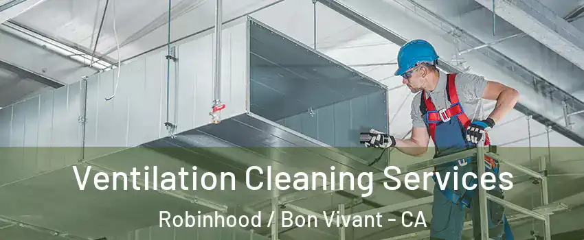 Ventilation Cleaning Services Robinhood / Bon Vivant - CA