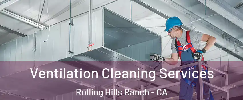 Ventilation Cleaning Services Rolling Hills Ranch - CA