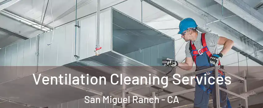 Ventilation Cleaning Services San Miguel Ranch - CA