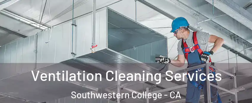 Ventilation Cleaning Services Southwestern College - CA
