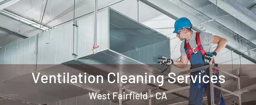 Ventilation Cleaning Services West Fairfield - CA
