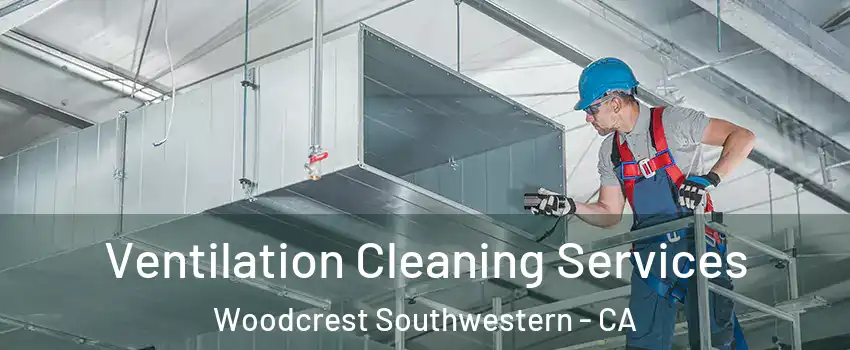 Ventilation Cleaning Services Woodcrest Southwestern - CA