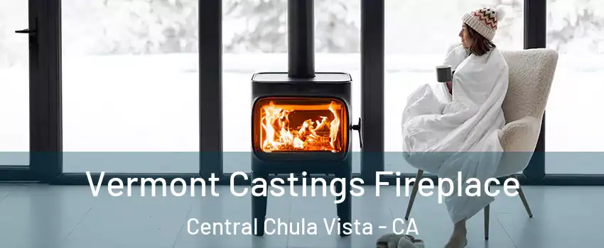 Vermont Castings Fireplace Central Chula Vista - CA