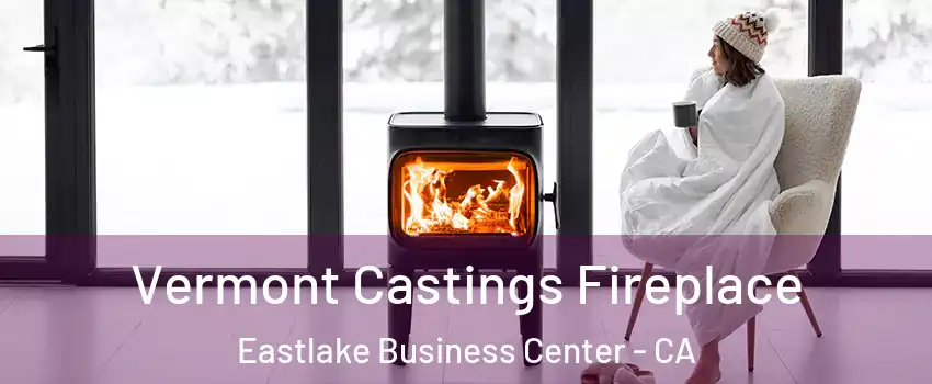 Vermont Castings Fireplace Eastlake Business Center - CA