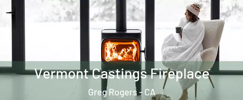 Vermont Castings Fireplace Greg Rogers - CA