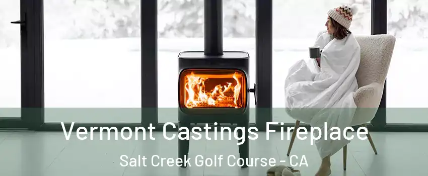 Vermont Castings Fireplace Salt Creek Golf Course - CA