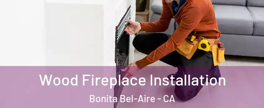 Wood Fireplace Installation Bonita Bel-Aire - CA
