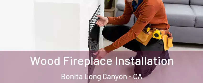 Wood Fireplace Installation Bonita Long Canyon - CA