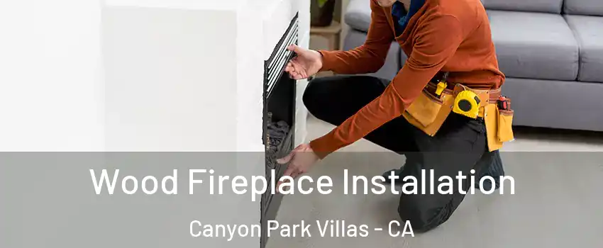 Wood Fireplace Installation Canyon Park Villas - CA
