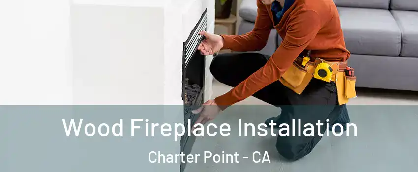 Wood Fireplace Installation Charter Point - CA