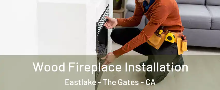 Wood Fireplace Installation Eastlake - The Gates - CA
