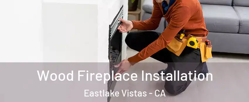 Wood Fireplace Installation Eastlake Vistas - CA