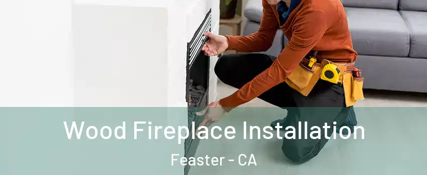 Wood Fireplace Installation Feaster - CA