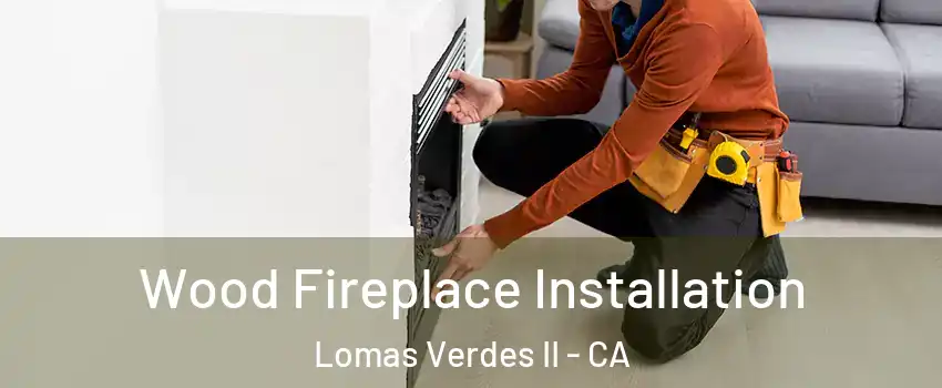 Wood Fireplace Installation Lomas Verdes II - CA
