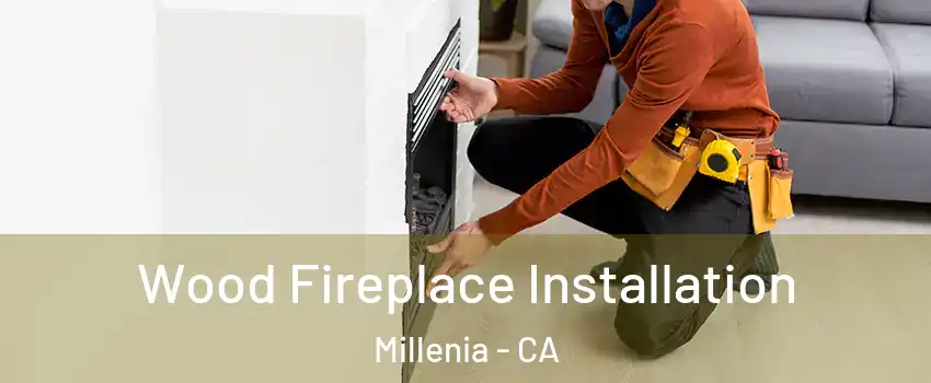 Wood Fireplace Installation Millenia - CA