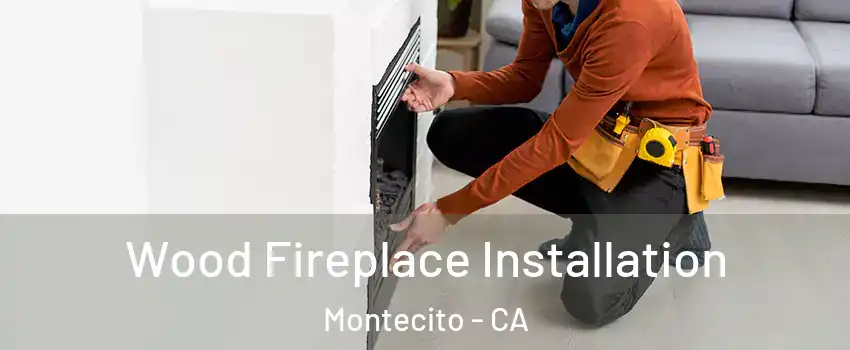 Wood Fireplace Installation Montecito - CA