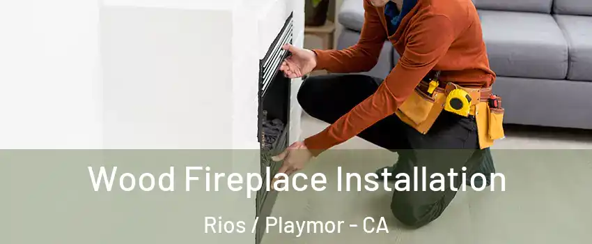 Wood Fireplace Installation Rios / Playmor - CA
