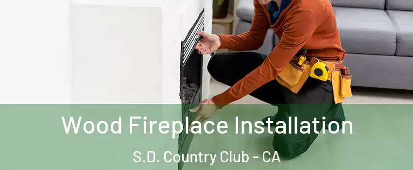 Wood Fireplace Installation S.D. Country Club - CA