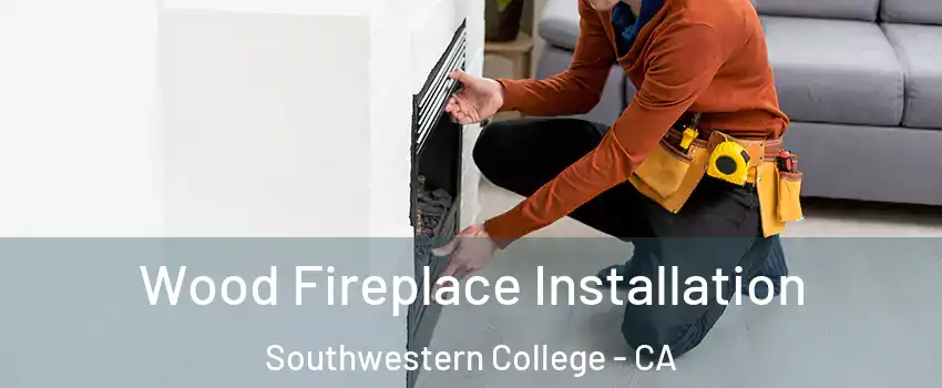 Wood Fireplace Installation Southwestern College - CA