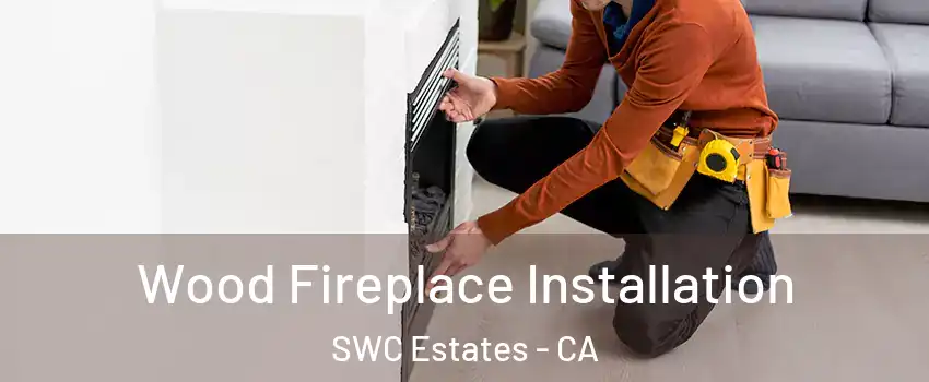 Wood Fireplace Installation SWC Estates - CA
