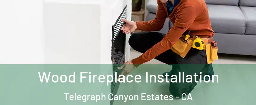 Wood Fireplace Installation Telegraph Canyon Estates - CA
