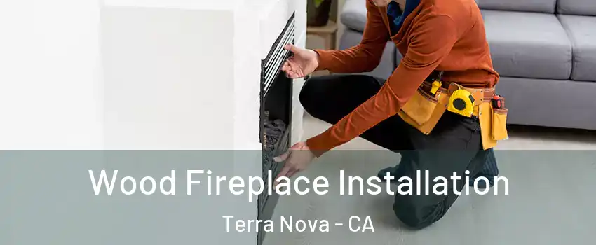 Wood Fireplace Installation Terra Nova - CA