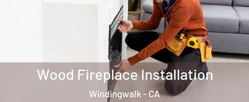 Wood Fireplace Installation Windingwalk - CA