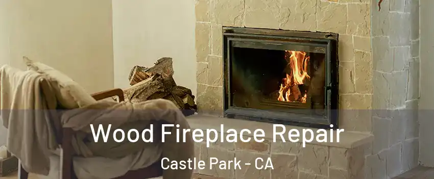 Wood Fireplace Repair Castle Park - CA