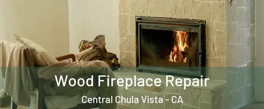 Wood Fireplace Repair Central Chula Vista - CA