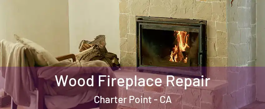 Wood Fireplace Repair Charter Point - CA