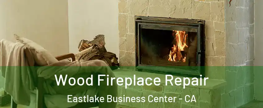 Wood Fireplace Repair Eastlake Business Center - CA
