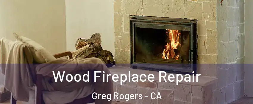 Wood Fireplace Repair Greg Rogers - CA