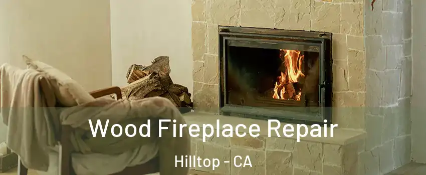 Wood Fireplace Repair Hilltop - CA