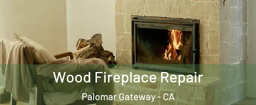 Wood Fireplace Repair Palomar Gateway - CA