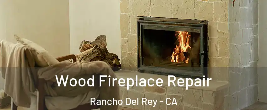 Wood Fireplace Repair Rancho Del Rey - CA