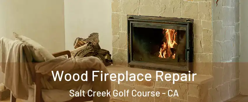 Wood Fireplace Repair Salt Creek Golf Course - CA