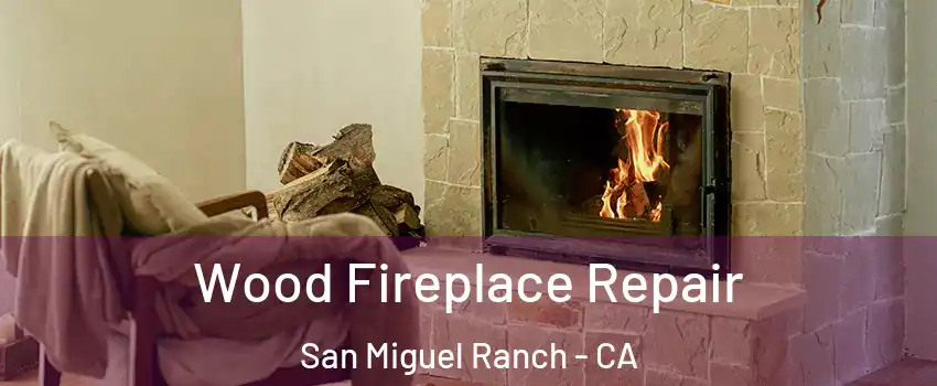 Wood Fireplace Repair San Miguel Ranch - CA