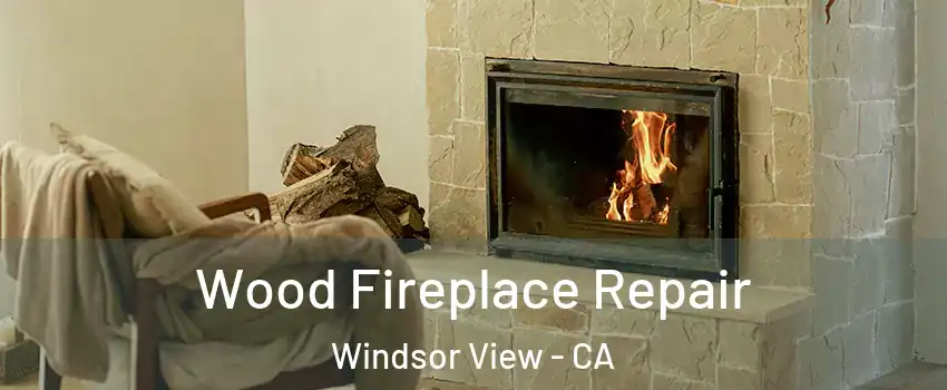 Wood Fireplace Repair Windsor View - CA
