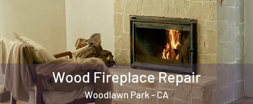 Wood Fireplace Repair Woodlawn Park - CA