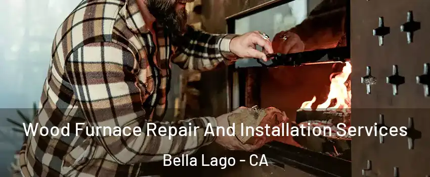Wood Furnace Repair And Installation Services Bella Lago - CA