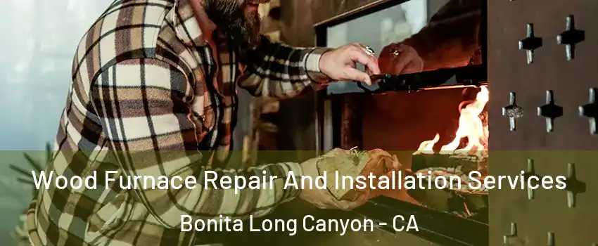 Wood Furnace Repair And Installation Services Bonita Long Canyon - CA