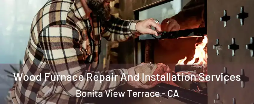 Wood Furnace Repair And Installation Services Bonita View Terrace - CA