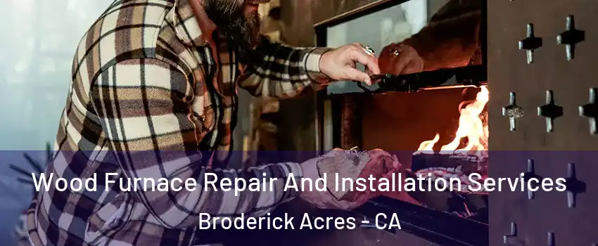 Wood Furnace Repair And Installation Services Broderick Acres - CA