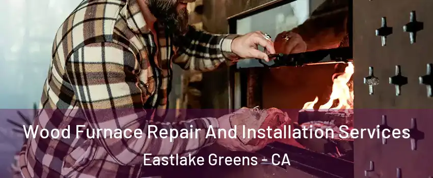 Wood Furnace Repair And Installation Services Eastlake Greens - CA
