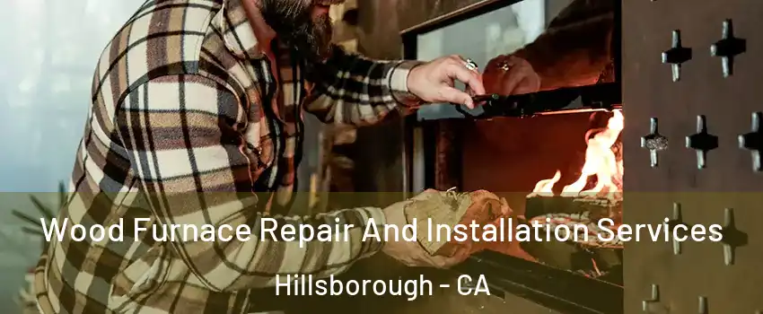 Wood Furnace Repair And Installation Services Hillsborough - CA