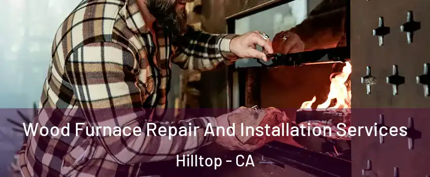 Wood Furnace Repair And Installation Services Hilltop - CA