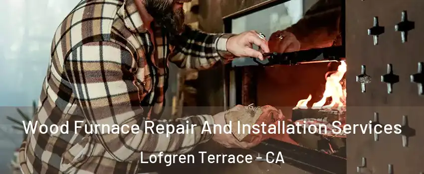 Wood Furnace Repair And Installation Services Lofgren Terrace - CA